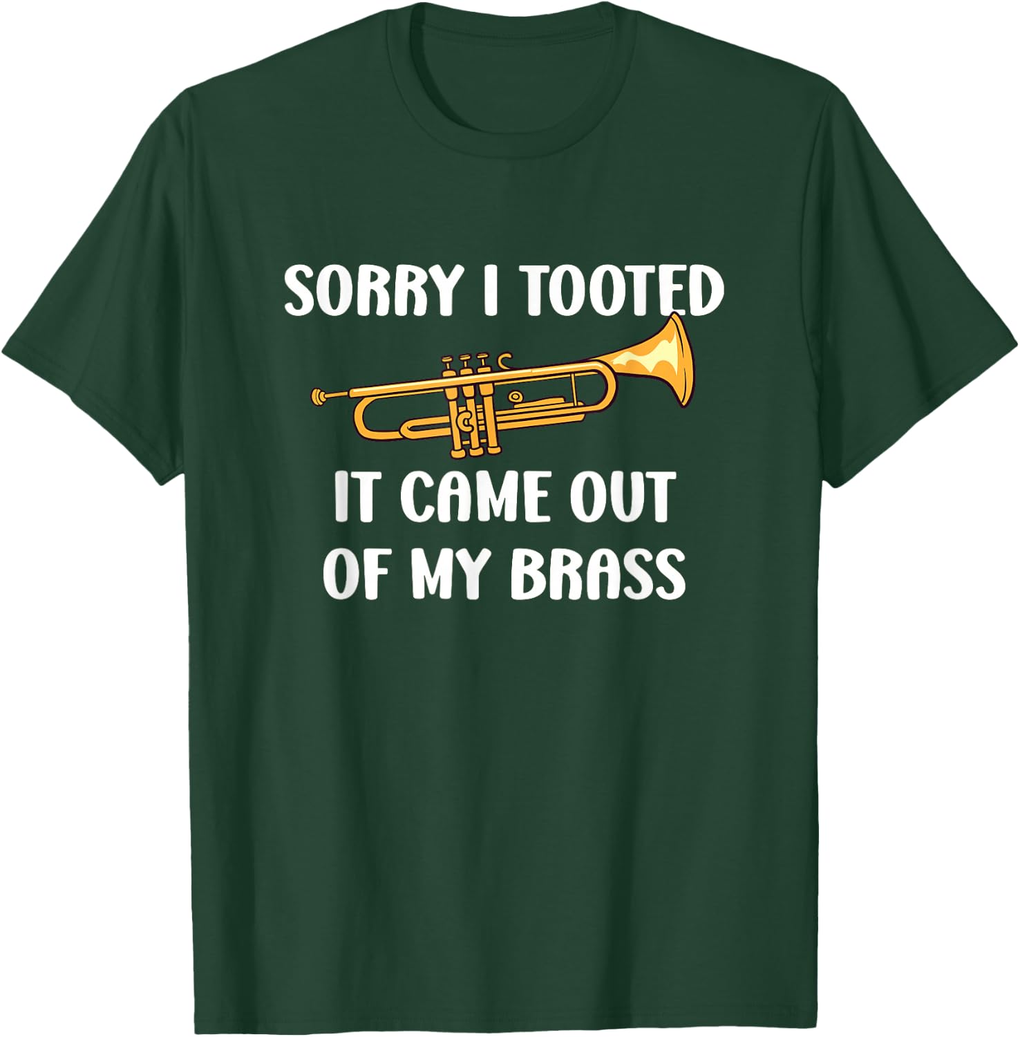 Sorry I Tooted It Came Out Of My Brass - Trumpet T-Shirt - T-Shirt | Forest