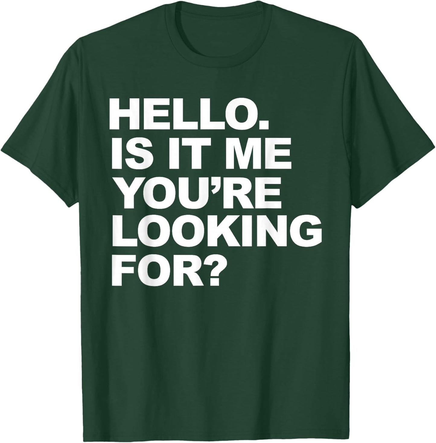 Hello. Is It me you're looking for T-Shirt - T-Shirt | Forest