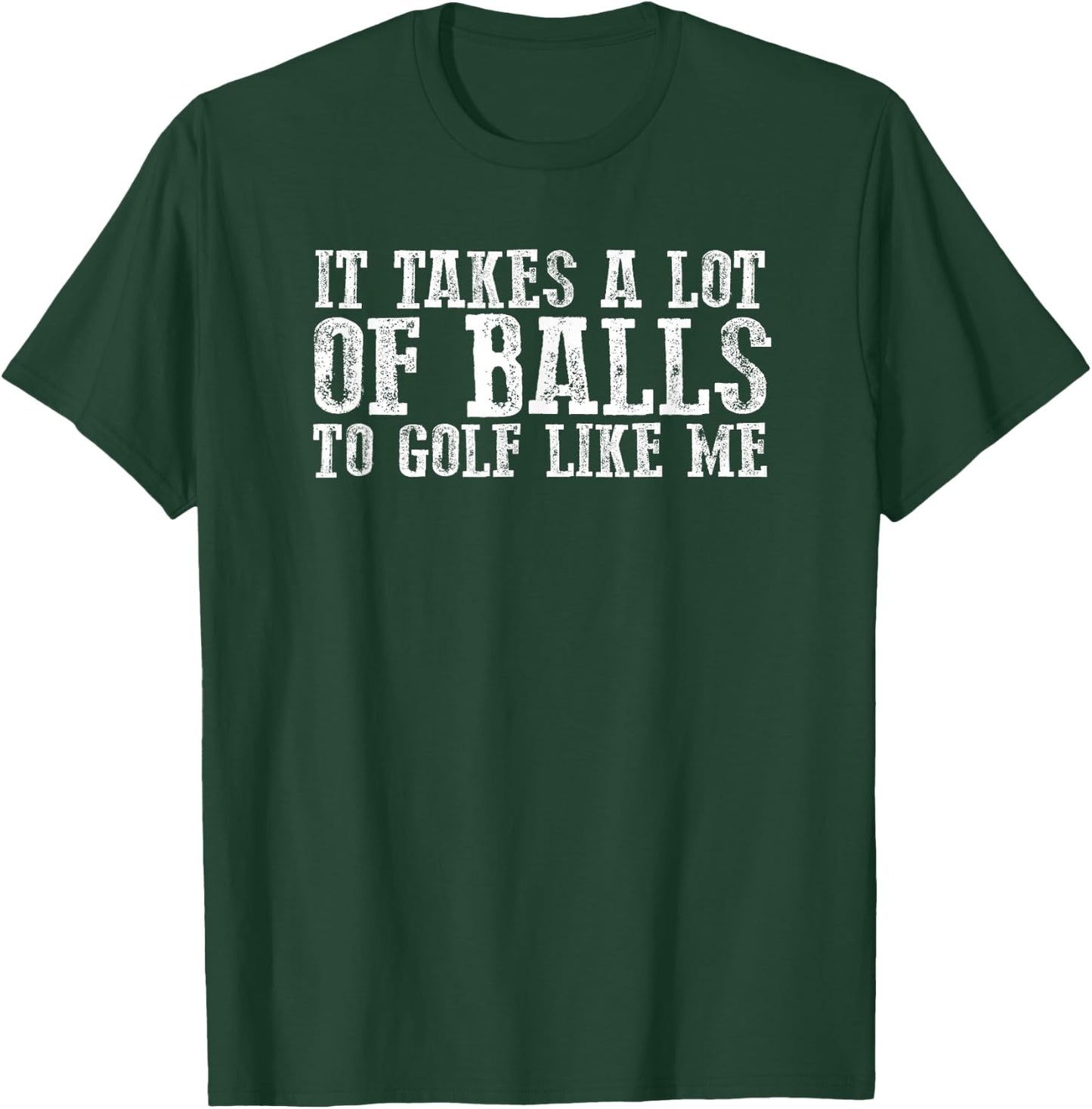 Funny "IT TAKES A LOT OF BALLS TO GOLF LIKE ME" T-Shirt - T-Shirt | Forest