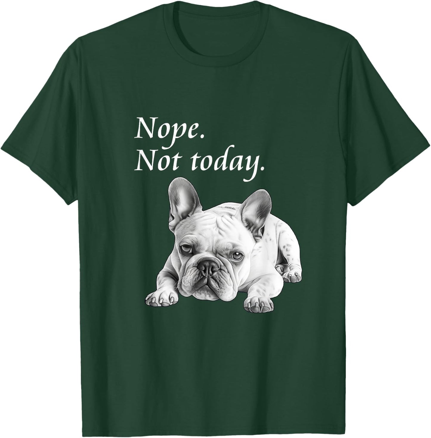 Adorable French Bulldog Nope Not Today - Lazy Dog T-Shirt - T-Shirt | Forest