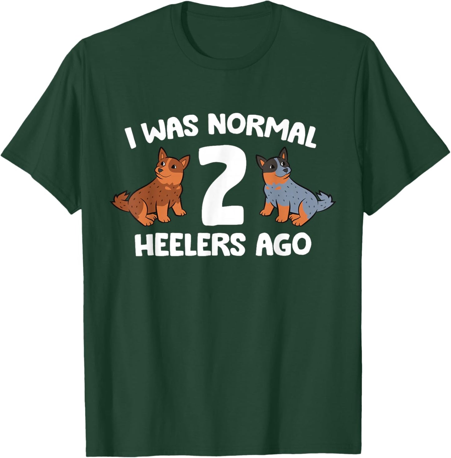 I Was Normal 2 Heelers Ago Australian Cattle Dogs T-Shirt - T-Shirt | Forest