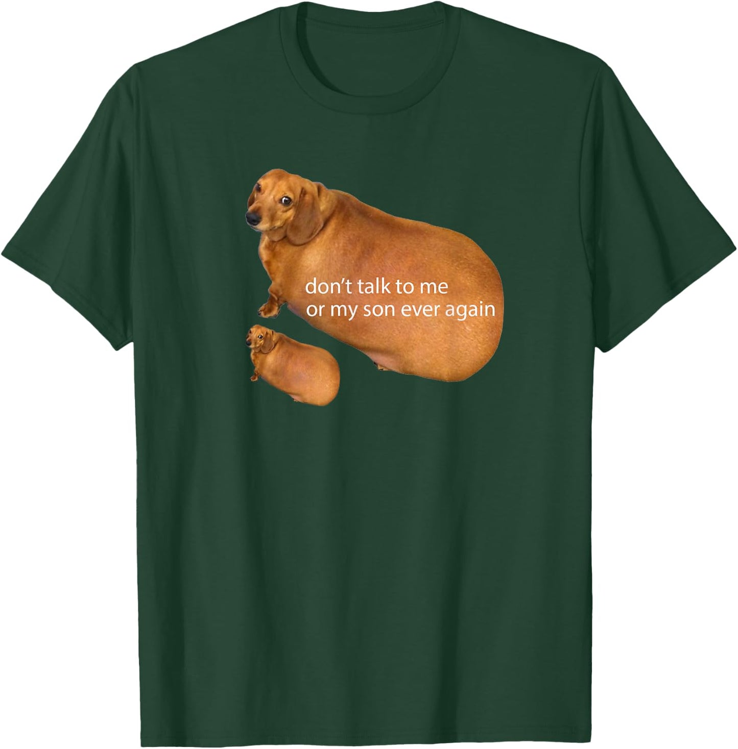 Don't Talk To Me Or My Son Ever Again Funny Dachshund Meme T-Shirt - T-Shirt | Forest