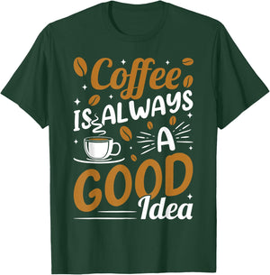Coffee Is Always A Good Idea T-Shirt - T-Shirt | Forest