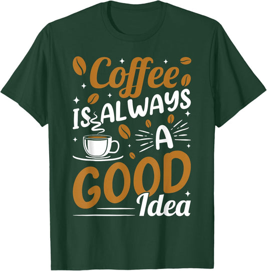 Coffee Is Always A Good Idea T-Shirt - T-Shirt | Forest