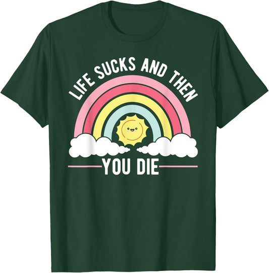 Life Sucks And Then You Die Philosophy Funny Sayings T-Shirt - T-Shirt | Forest