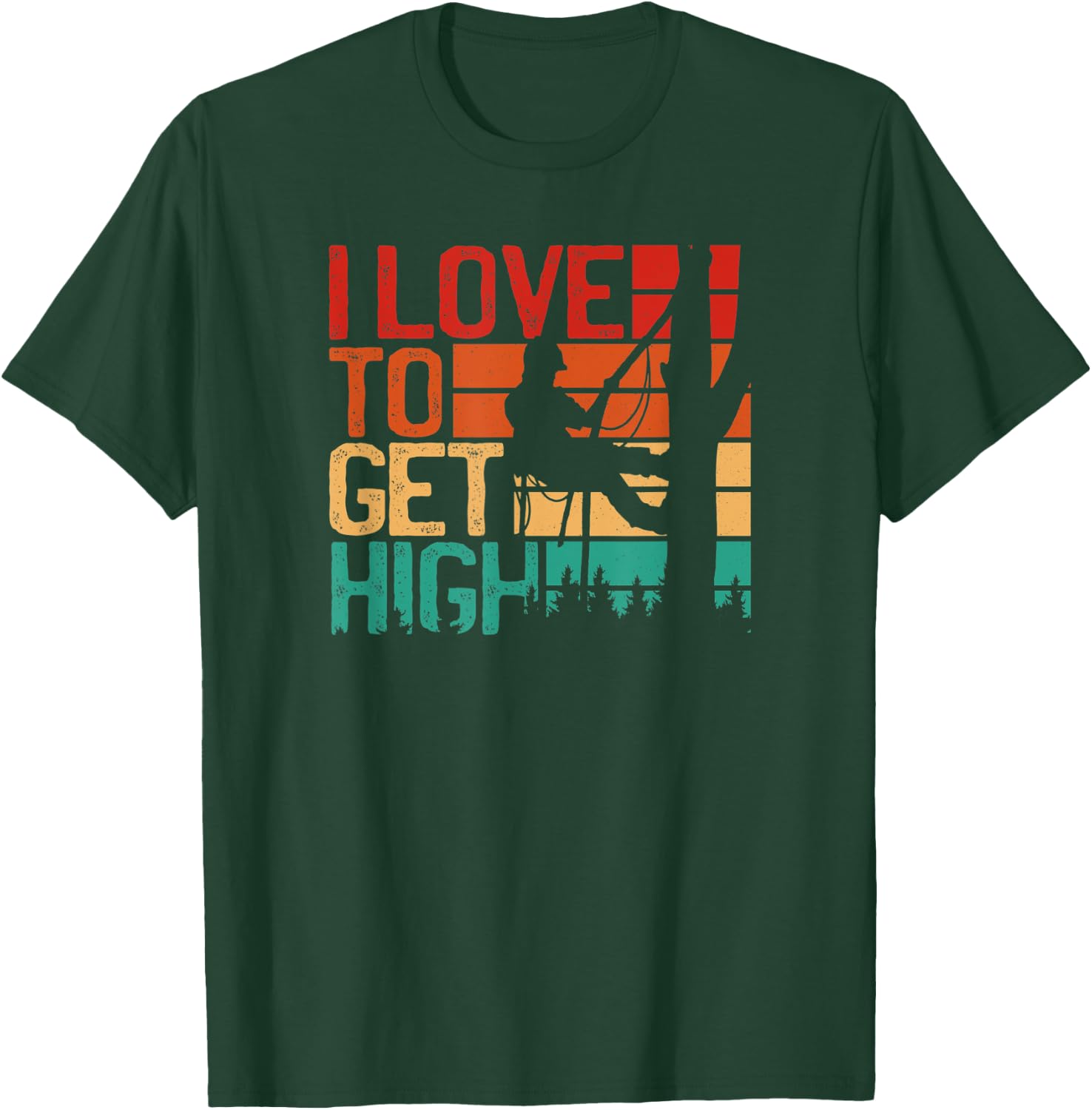 I Love To Get High - Funny Arborist Quote Humor tree T-Shirt - T-Shirt | Forest