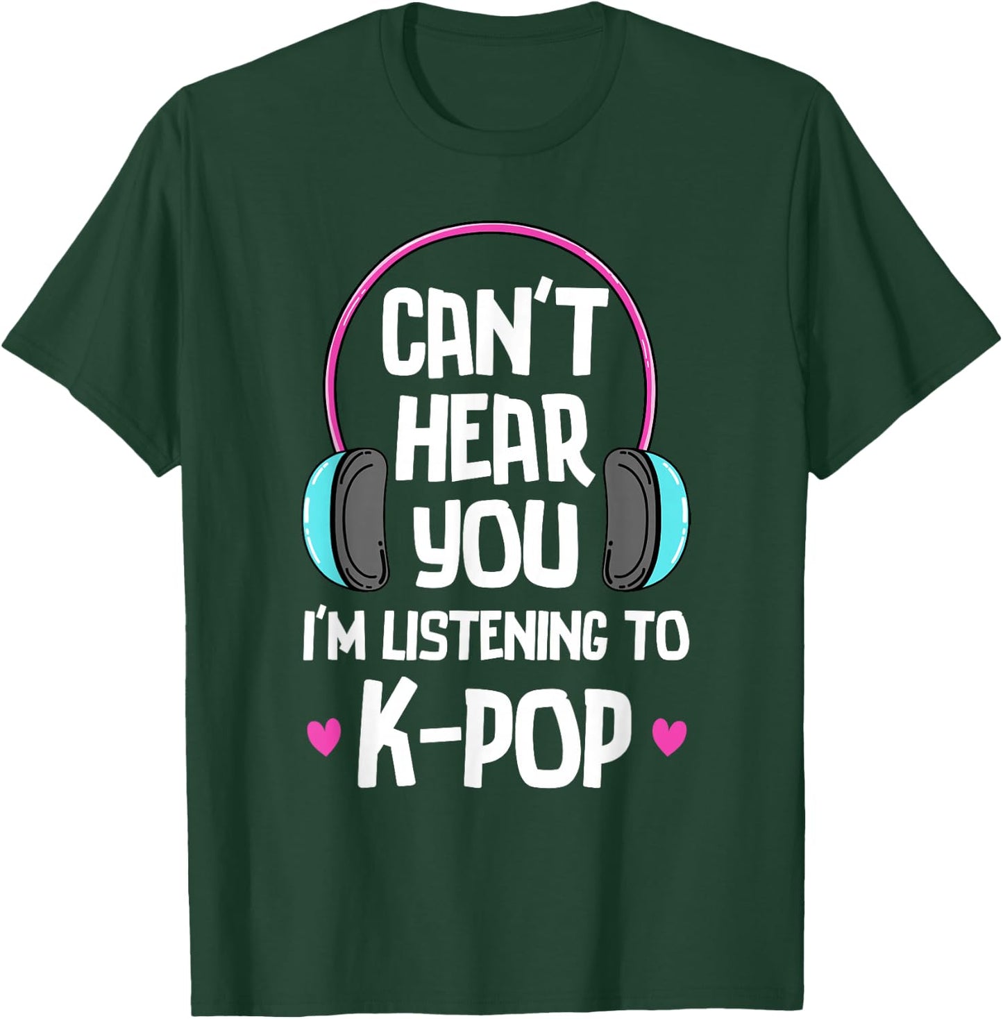 Can't Hear You I'm Listening To K-pop Music Kpop Merchandise T-Shirt - T-Shirt | Forest