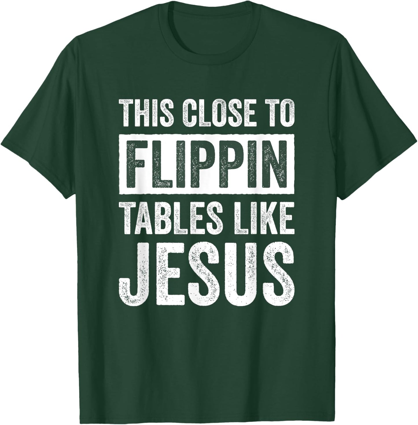 This Close To Flippin Tables Like Jesus T-Shirt - T-Shirt | Forest