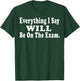 Everything I Say Will Be On The Exam T-Shirt - T-Shirt | Forest