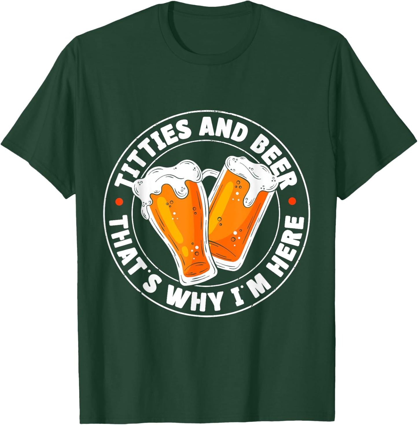 Titties & Beer That's Why I'm Here T-Shirt - T-Shirt | Forest