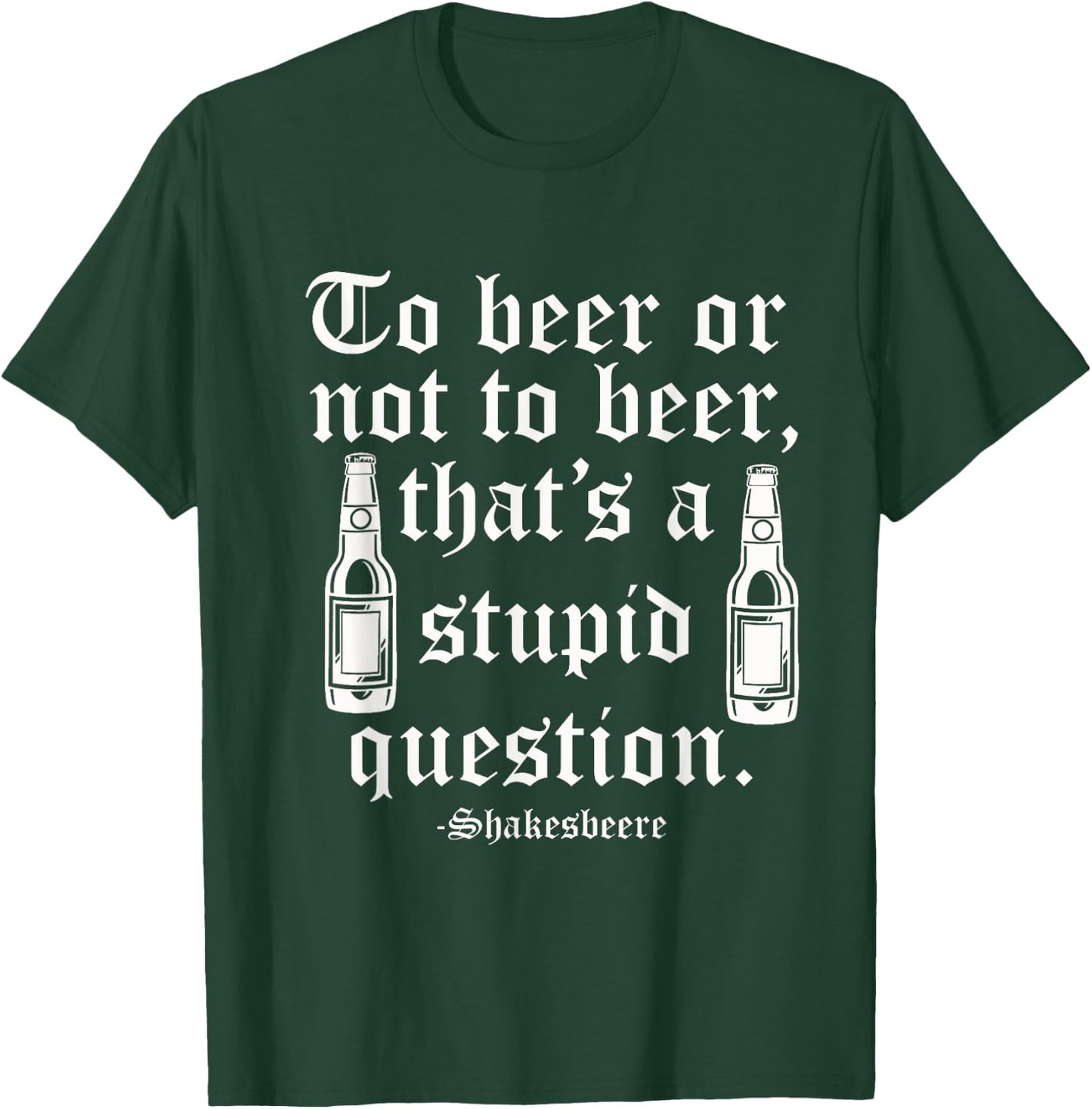Beer or not beer that's a stupid question T-Shirt - T-Shirt | Forest