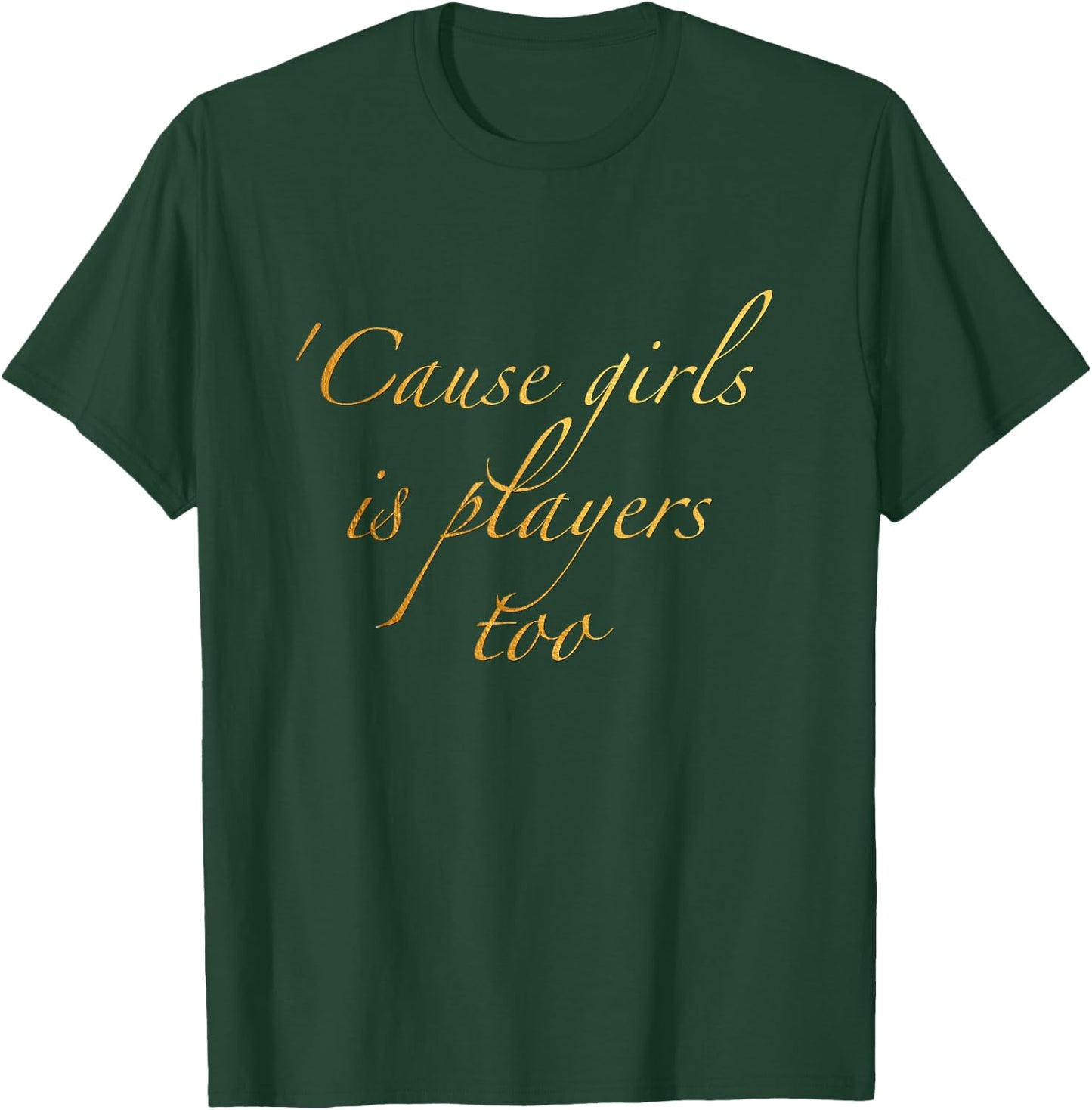 Cause girls is players too T-Shirt - T-Shirt | Forest