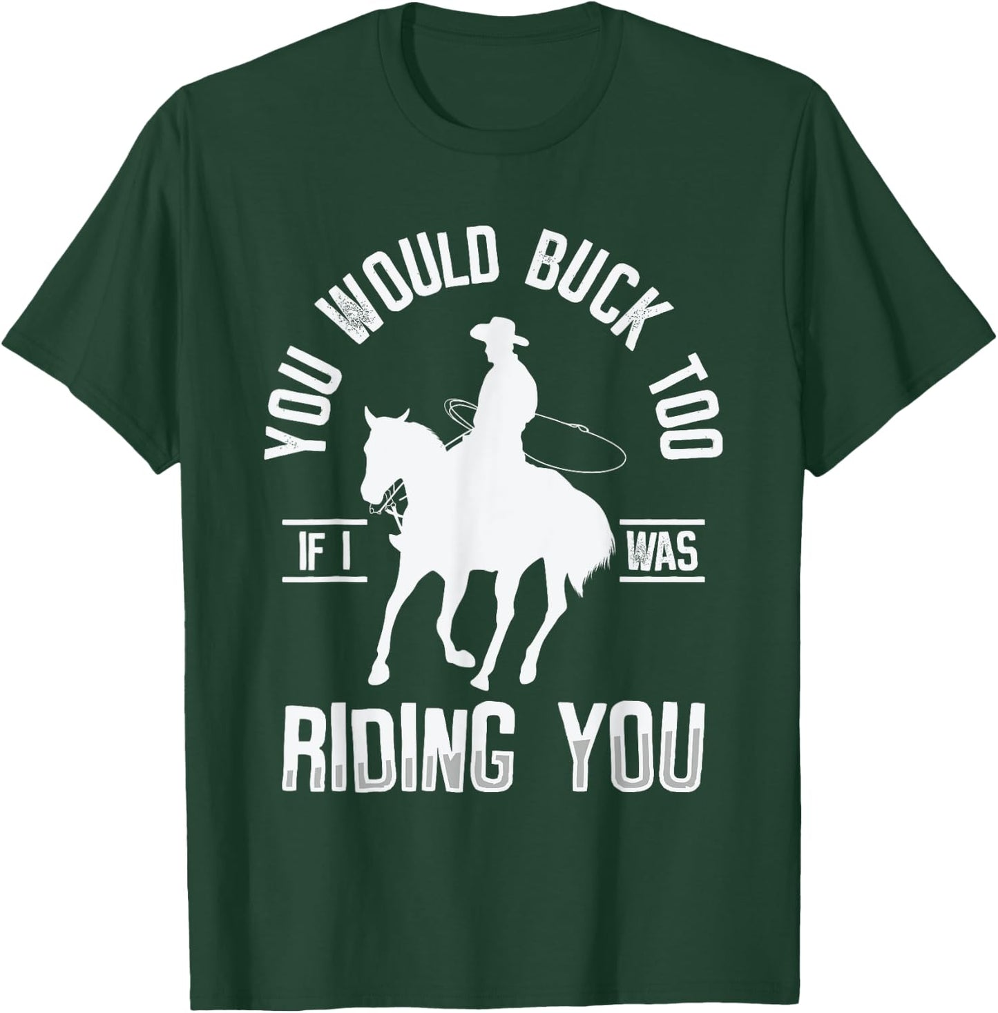 You Would Buck Too If I Was Riding You Western Rodeo Cowboy T-Shirt - T-Shirt | Forest