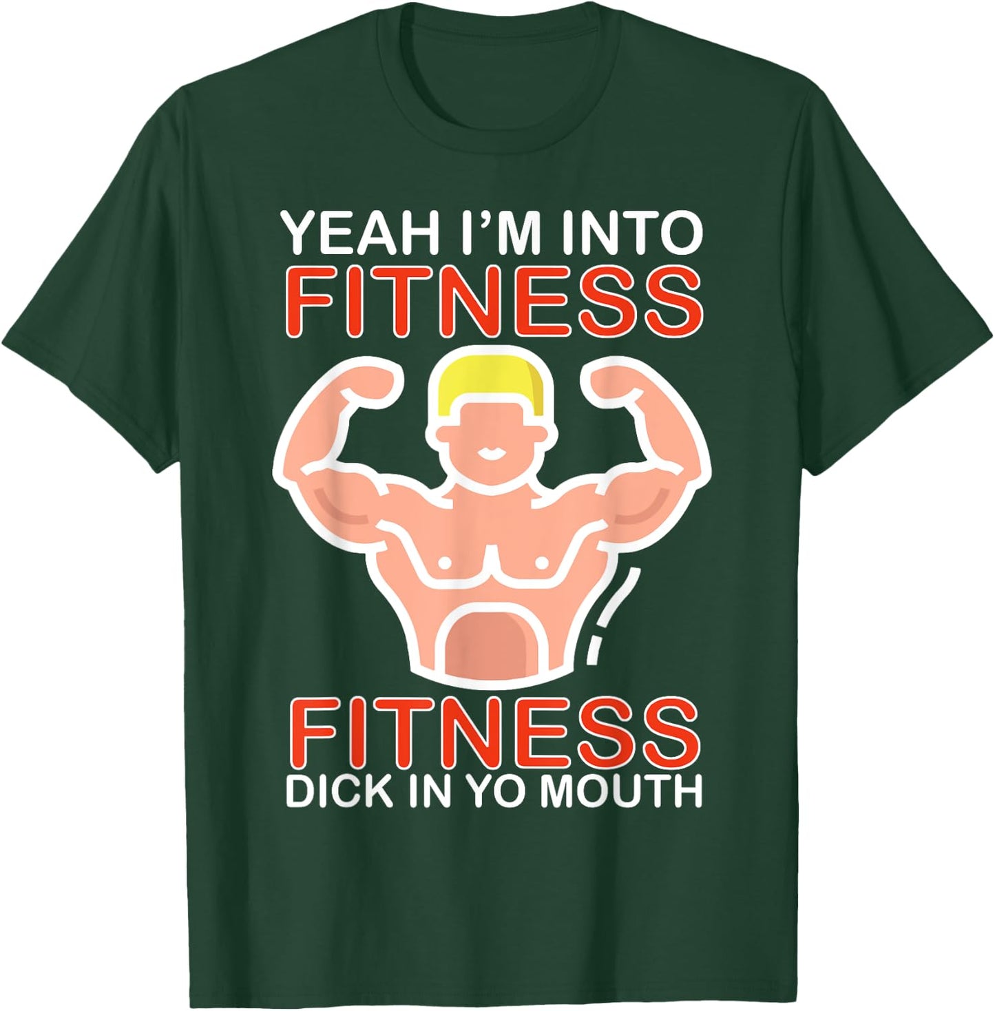 Yeah I'm Into Fitness Fitness Dick In Yo Mouth T-Shirt - T-Shirt | Forest