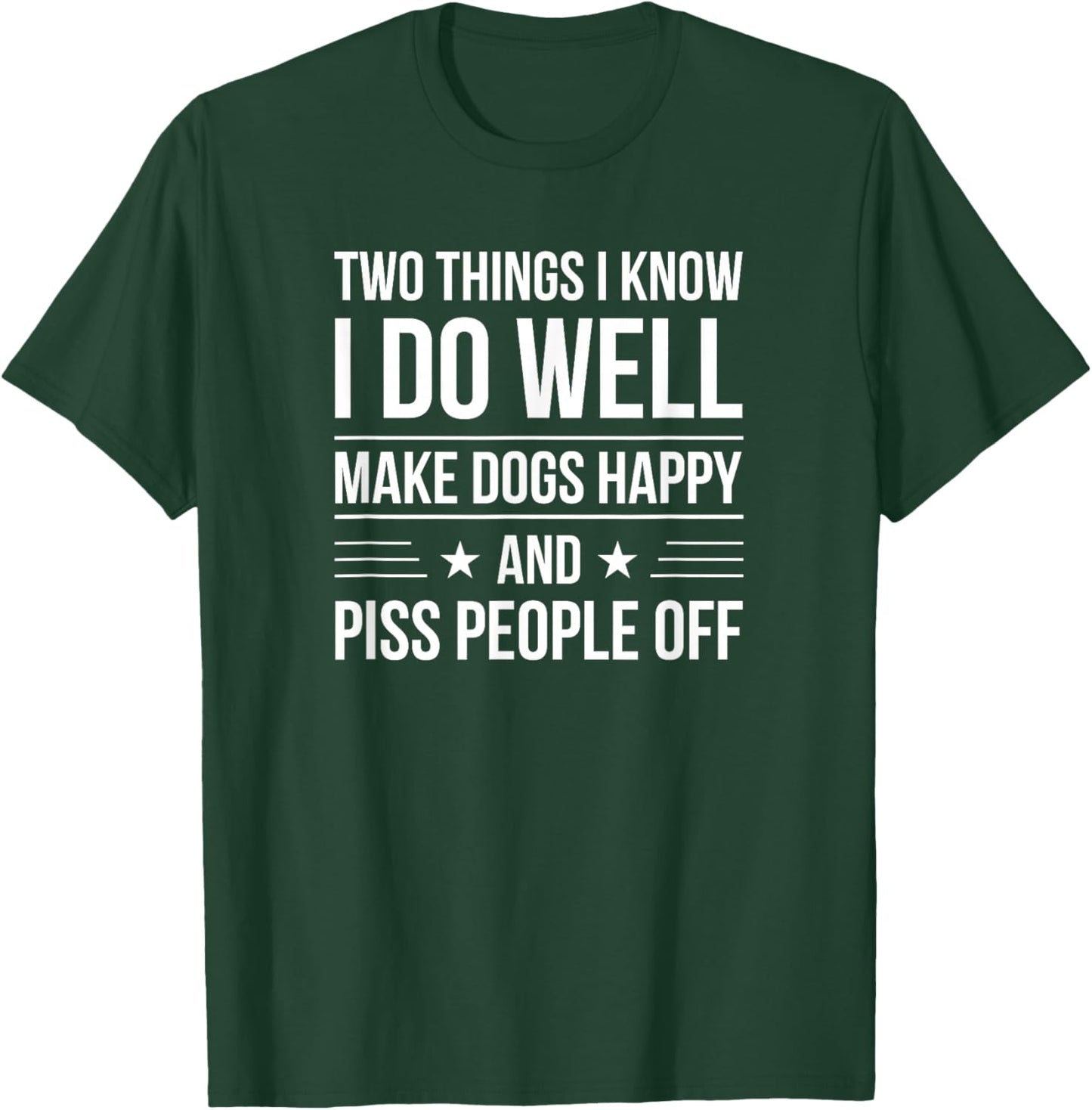 I know I do well make dogs happy & piss people off T-Shirt - T-Shirt | Forest