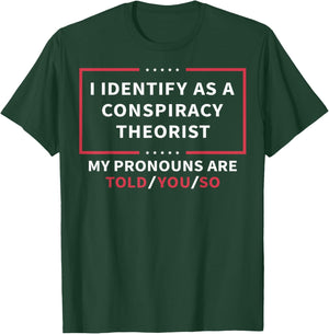 I Identify As A Conspiracy Theorist My Pronouns are Told You Small T-Shirt - T-Shirt | Forest