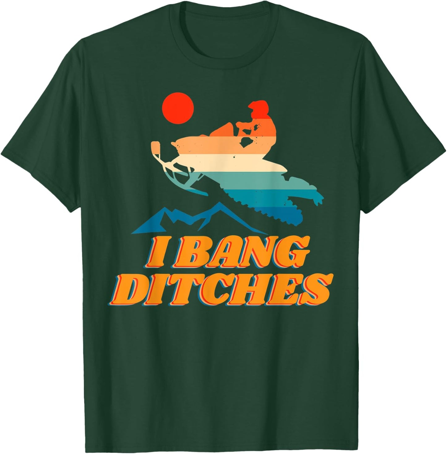 Snowmobile, I Bang Ditches, Winter Sports, Motor Sled T-Shirt - T-Shirt | Forest