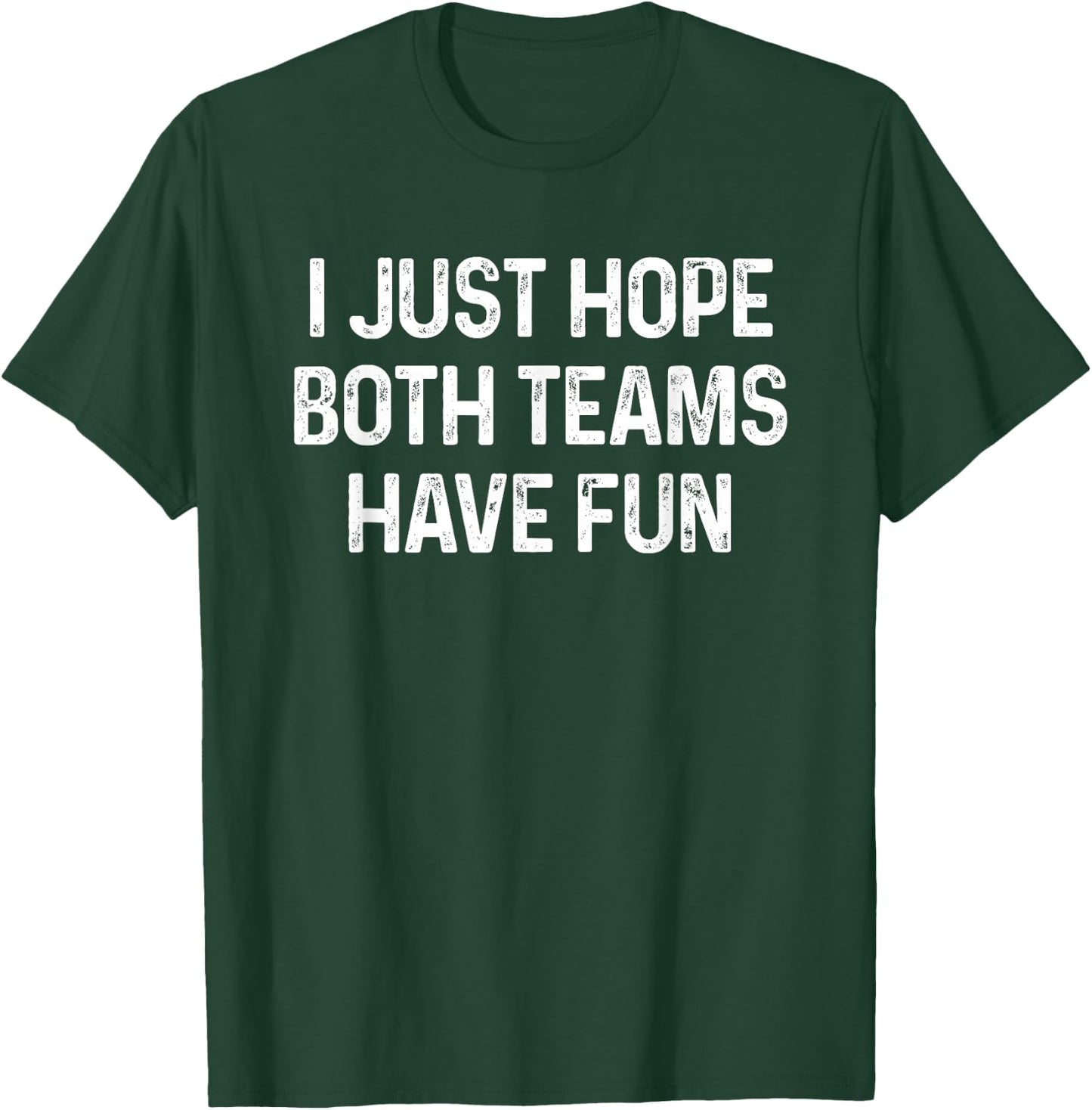 I Just Hope Both Teams Have Fun T-Shirt - T-Shirt | Forest