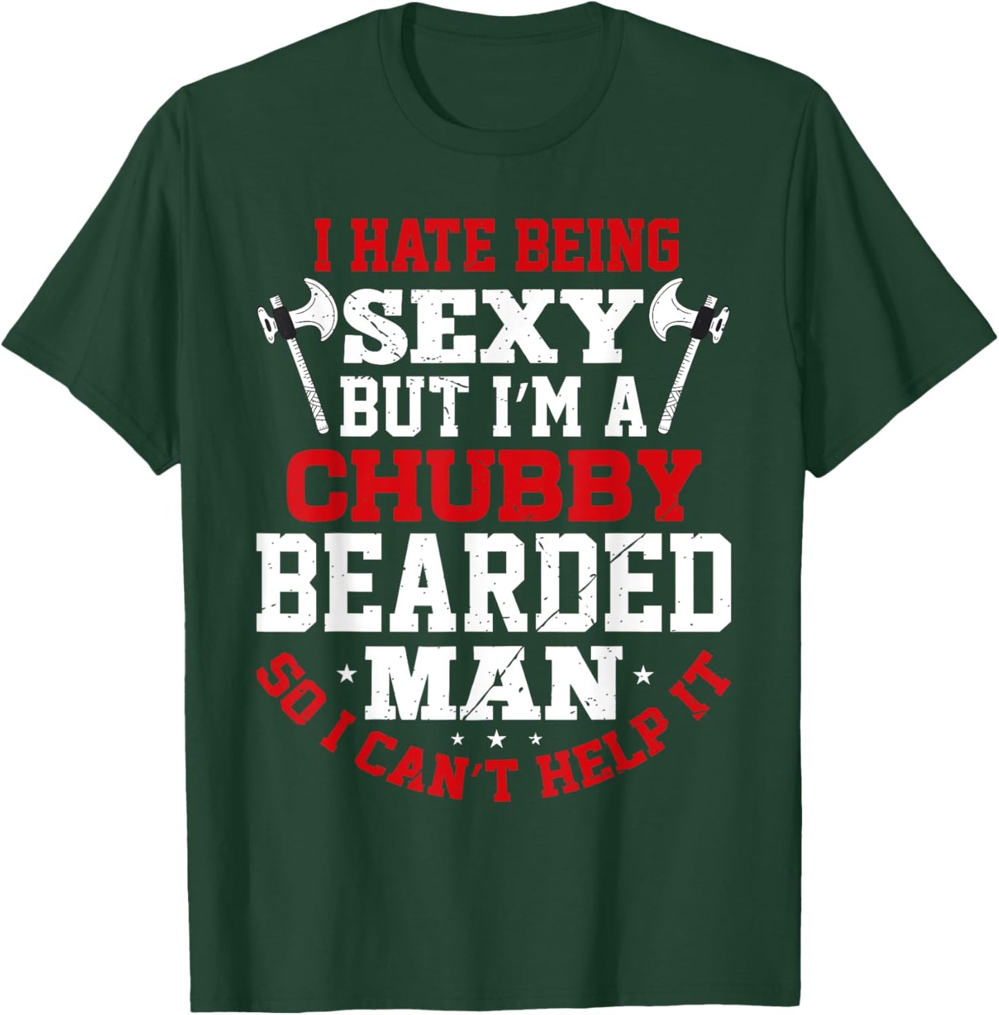 I Hate Being Sexy But I'm A Chubby Bearded Man Can't Help It T-Shirt - T-Shirt | Forest