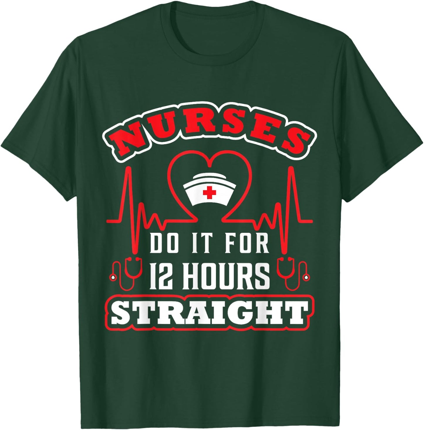 Nurses Do It For 12 Hours Straight Funny Adult Sarcastic T-Shirt - T-Shirt | Forest