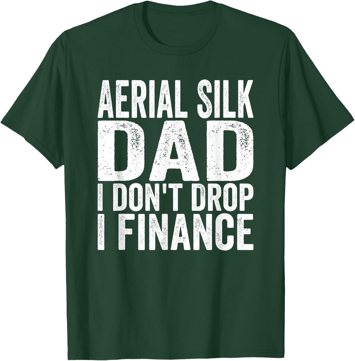 Aerialist I don't Drop I Finance Aerial Silk Dad T-Shirt - T-Shirt | Forest