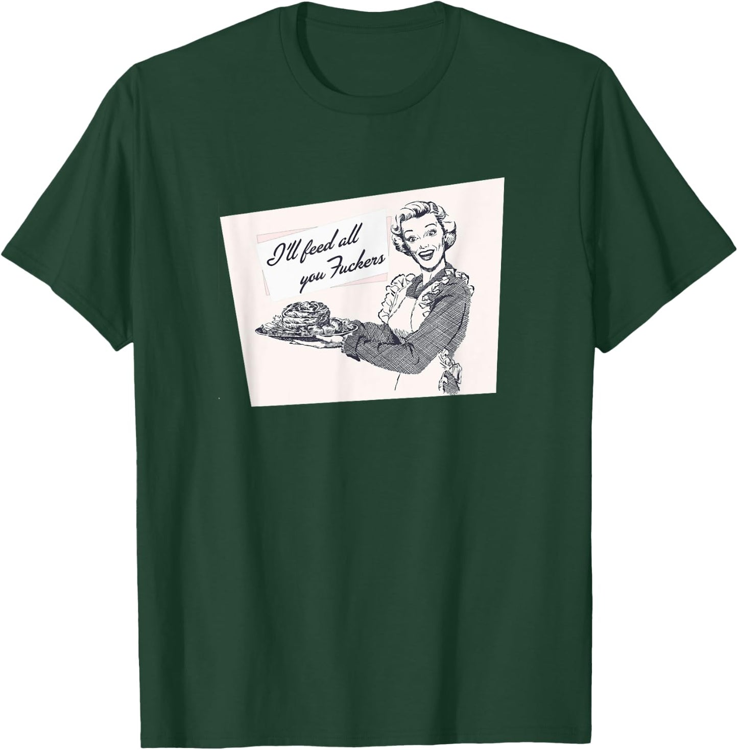 I'll Feed All You Fuckers Retro Vintage Cook Funny Joke T-Shirt - T-Shirt | Forest