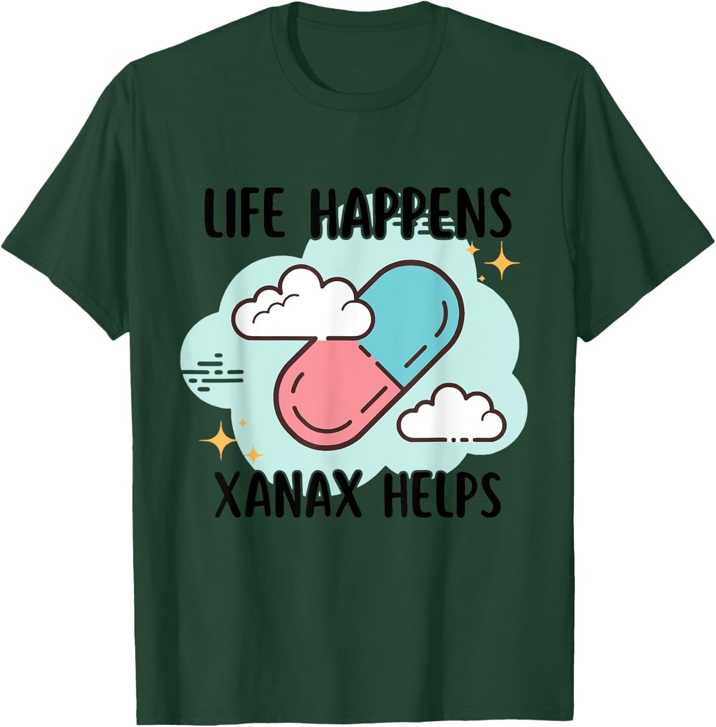 Life Happens Xanax Helps Apparel T-Shirt - T-Shirt | Forest