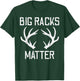 Big Racks Matter Deer Buck Hunting Funny Elk Hunter Dad Men T-Shirt - T-Shirt | Forest