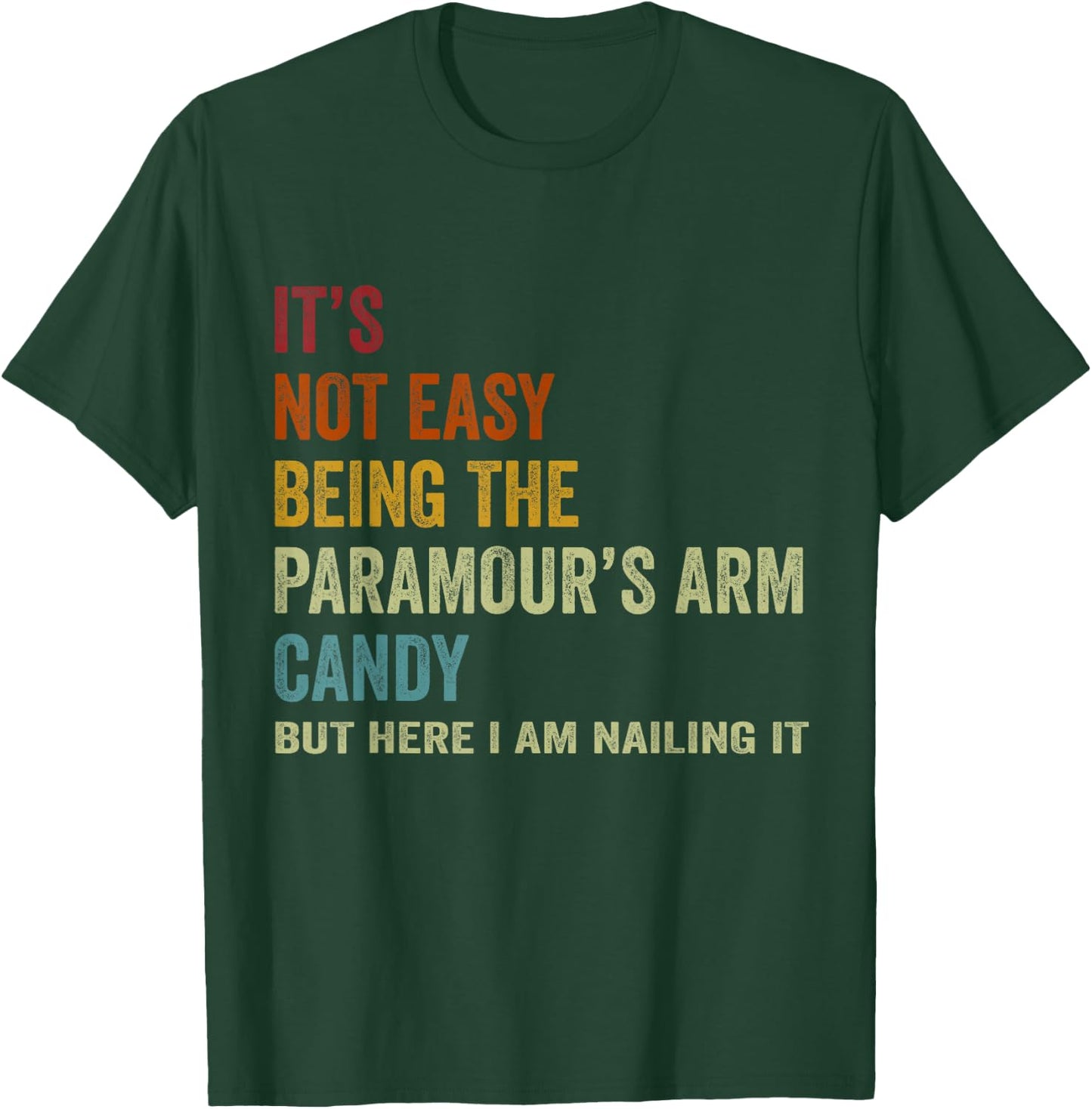 It's Not Easy Being The Paramour's ARM Candy But Here I Am N T-Shirt - T-Shirt | Forest