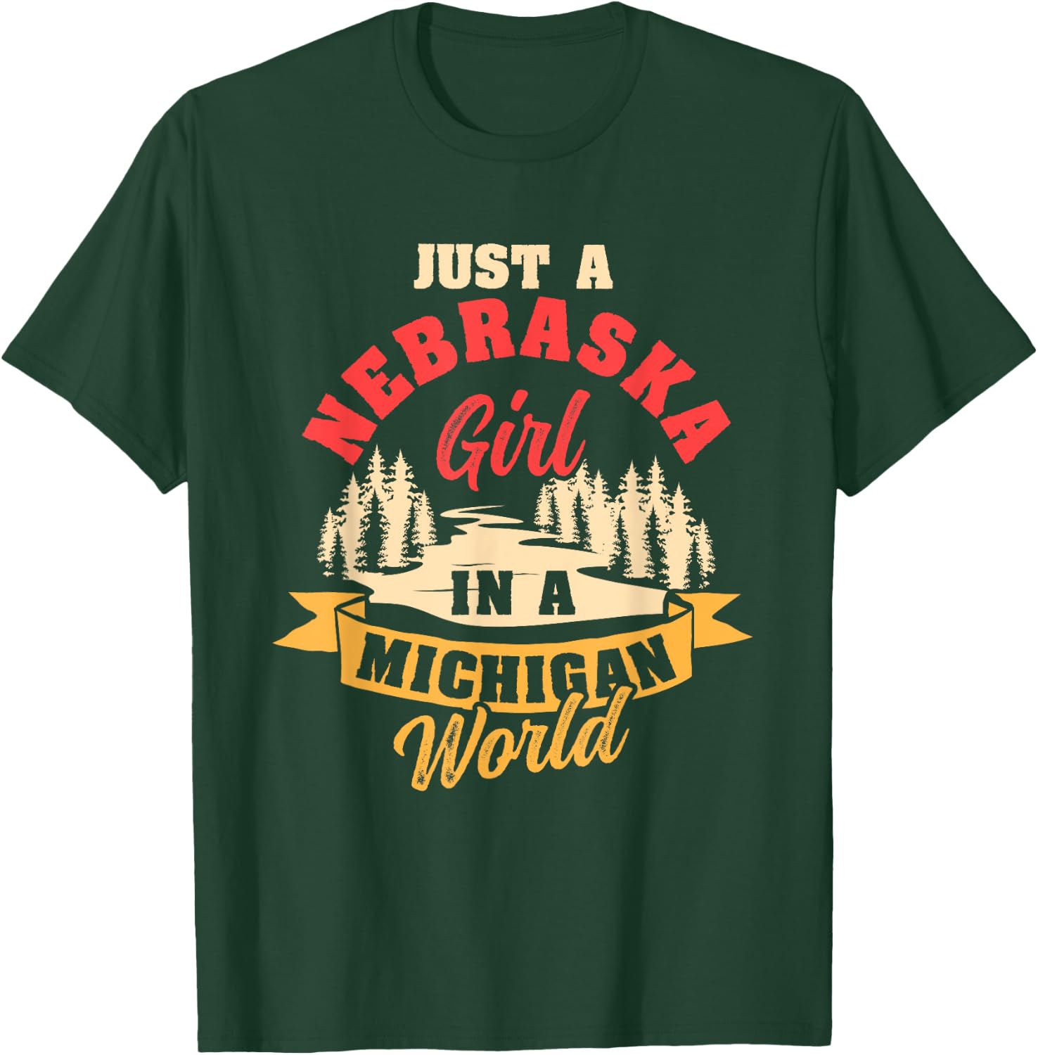 Just A Nebraska Girl In A Michigan World Proud Nebraskans T-Shirt - T-Shirt | Forest