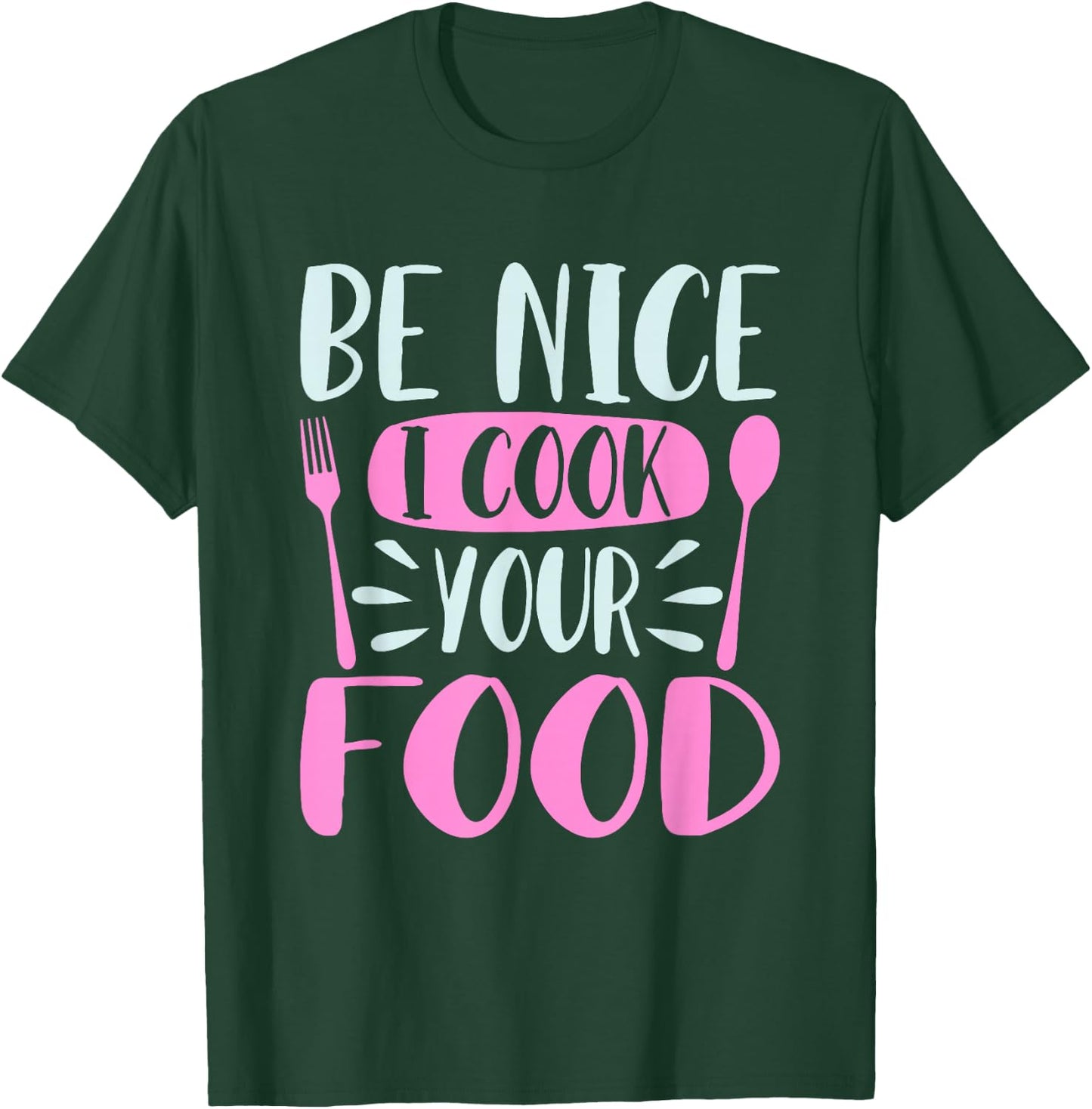 Be Nice I Cook Your Food Girl Chef Cooking Culinary Foodie T-Shirt - T-Shirt | Forest