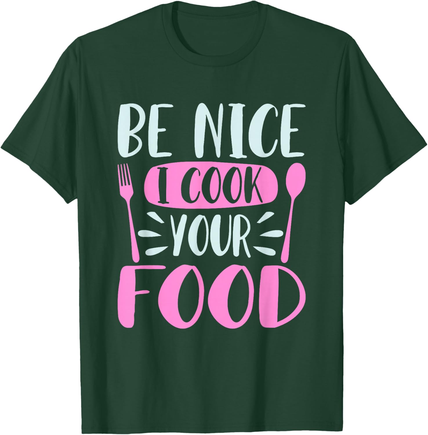 Be Nice I Cook Your Food Girl Chef Cooking Culinary Foodie T-Shirt - T-Shirt | Forest
