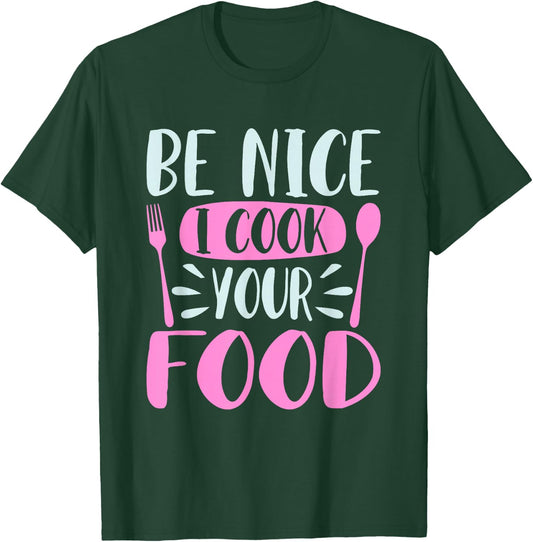 Be Nice I Cook Your Food Girl Chef Cooking Culinary Foodie T-Shirt - T-Shirt | Forest