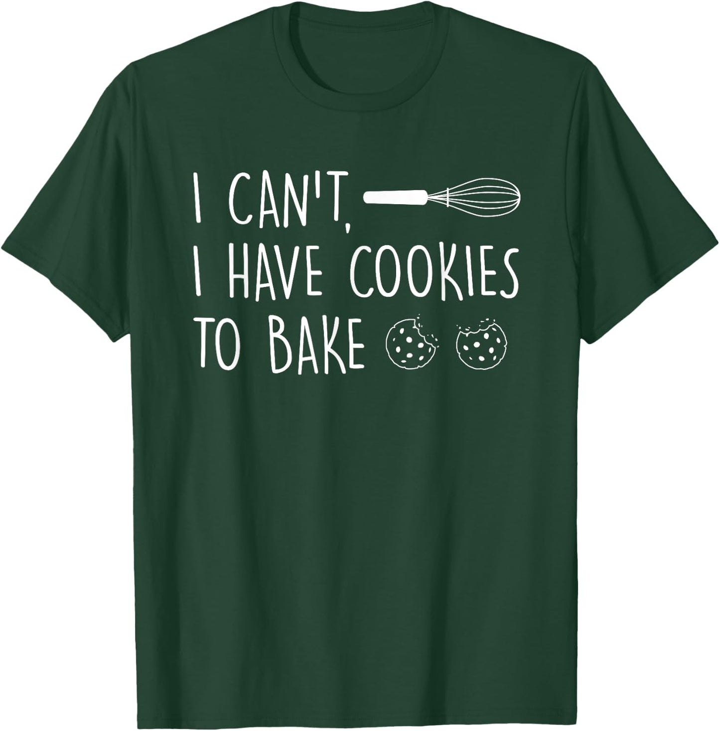 I Can't Have Cookies to Bake - Cookie Baking Lover T-Shirt - T-Shirt | Forest