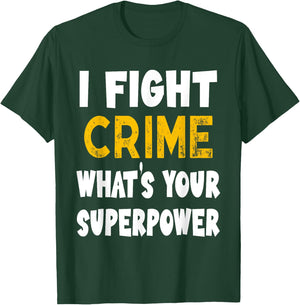 I Fight Crime What's Your Superpower Funny Police Bylaw T-Shirt - T-Shirt | Forest