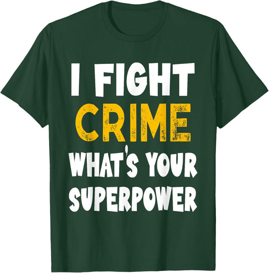 I Fight Crime What's Your Superpower Funny Police Bylaw T-Shirt - T-Shirt | Forest