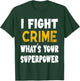 I Fight Crime What's Your Superpower Funny Police Bylaw T-Shirt - T-Shirt | Forest