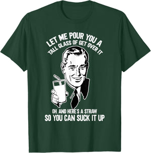 Let Me Pour You a Glass of Get Over It & Straw to Suck It Up T-Shirt - T-Shirt | Forest
