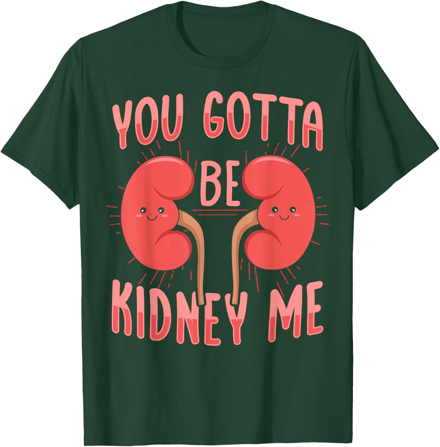 You gotta be kidney me Pun for a Dialysis Nurse T-Shirt - T-Shirt | Forest
