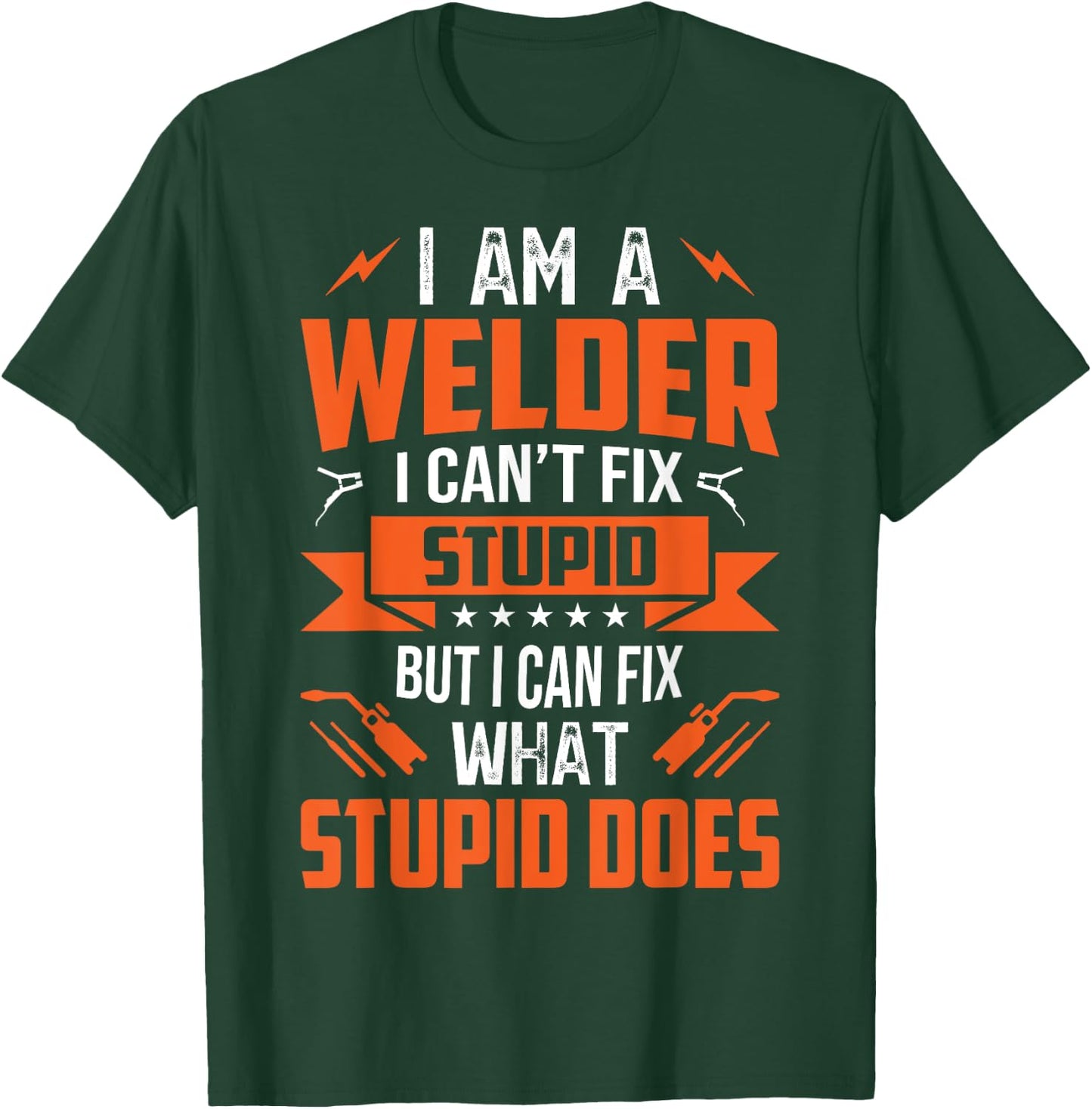 I Am A Welder I Can't Fix Stupid But I Can Fix What Stupid T-Shirt - T-Shirt | Forest