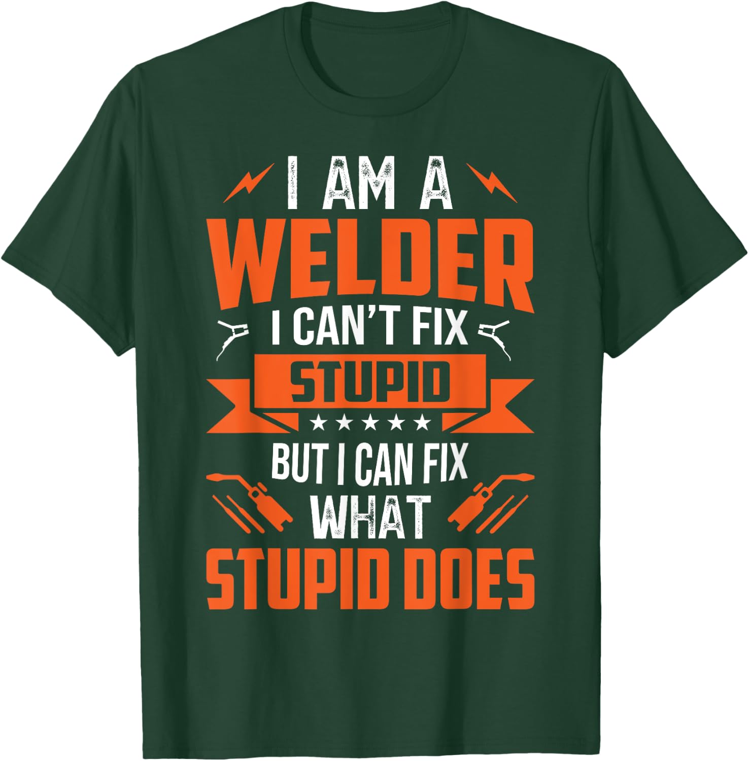 I Am A Welder I Can't Fix Stupid But I Can Fix What Stupid T-Shirt - T-Shirt | Forest