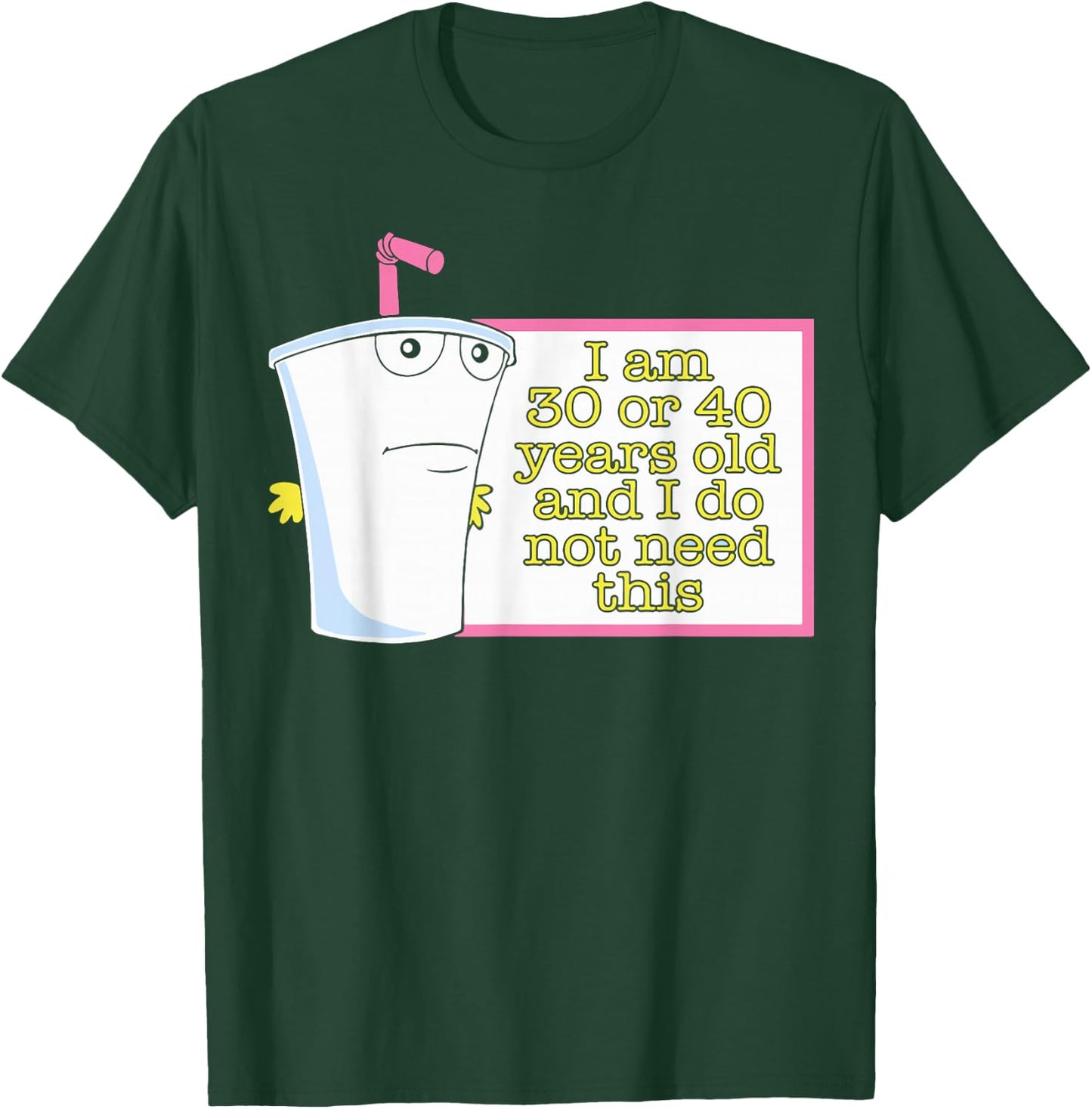 I Am 30 or 40 Years Old and I Do Not Need This T-Shirt - T-Shirt | Forest