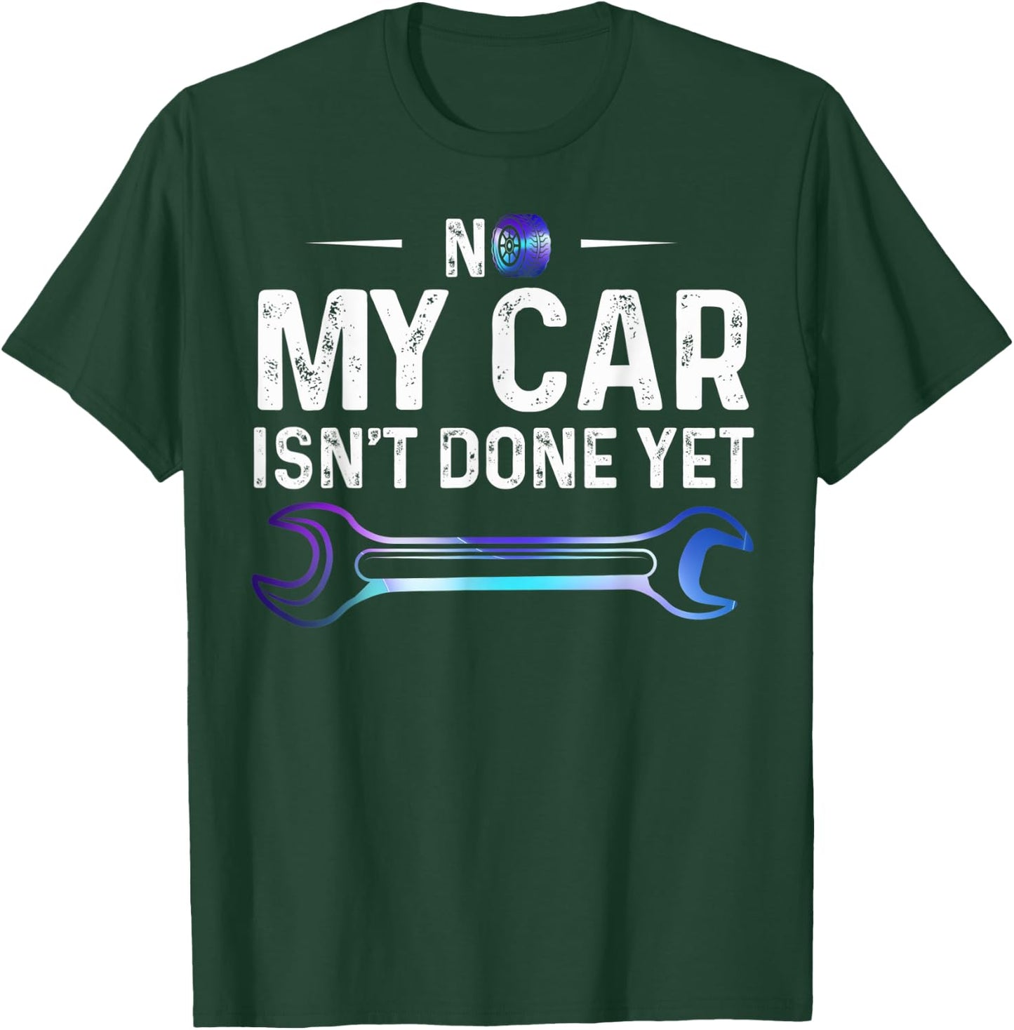 No My Car Isn't Done Yet Auto Repairman Wrench Car Lovers T-Shirt - T-Shirt | Forest