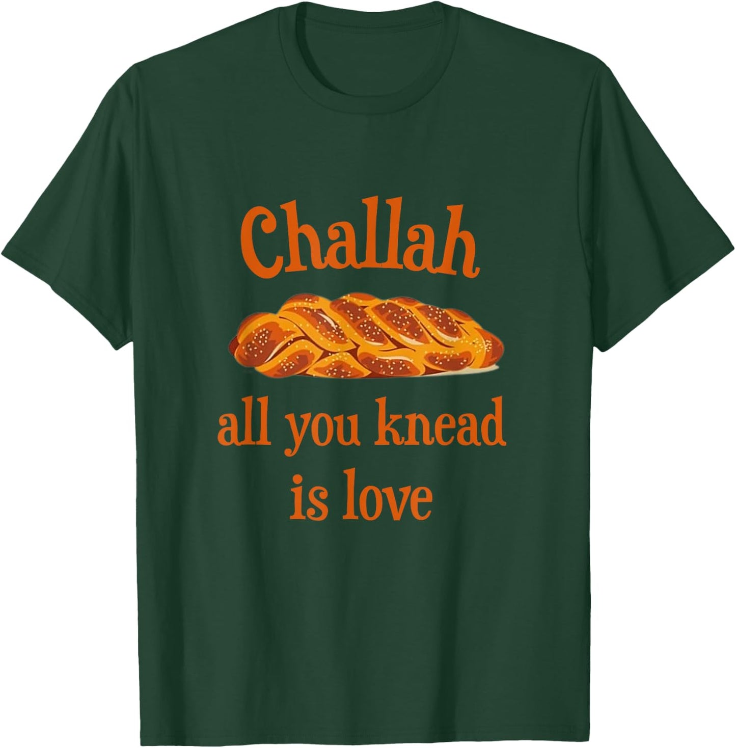Challah All You Knead Is Love Jewish Baking Shabbat Shalom T-Shirt - T-Shirt | Forest