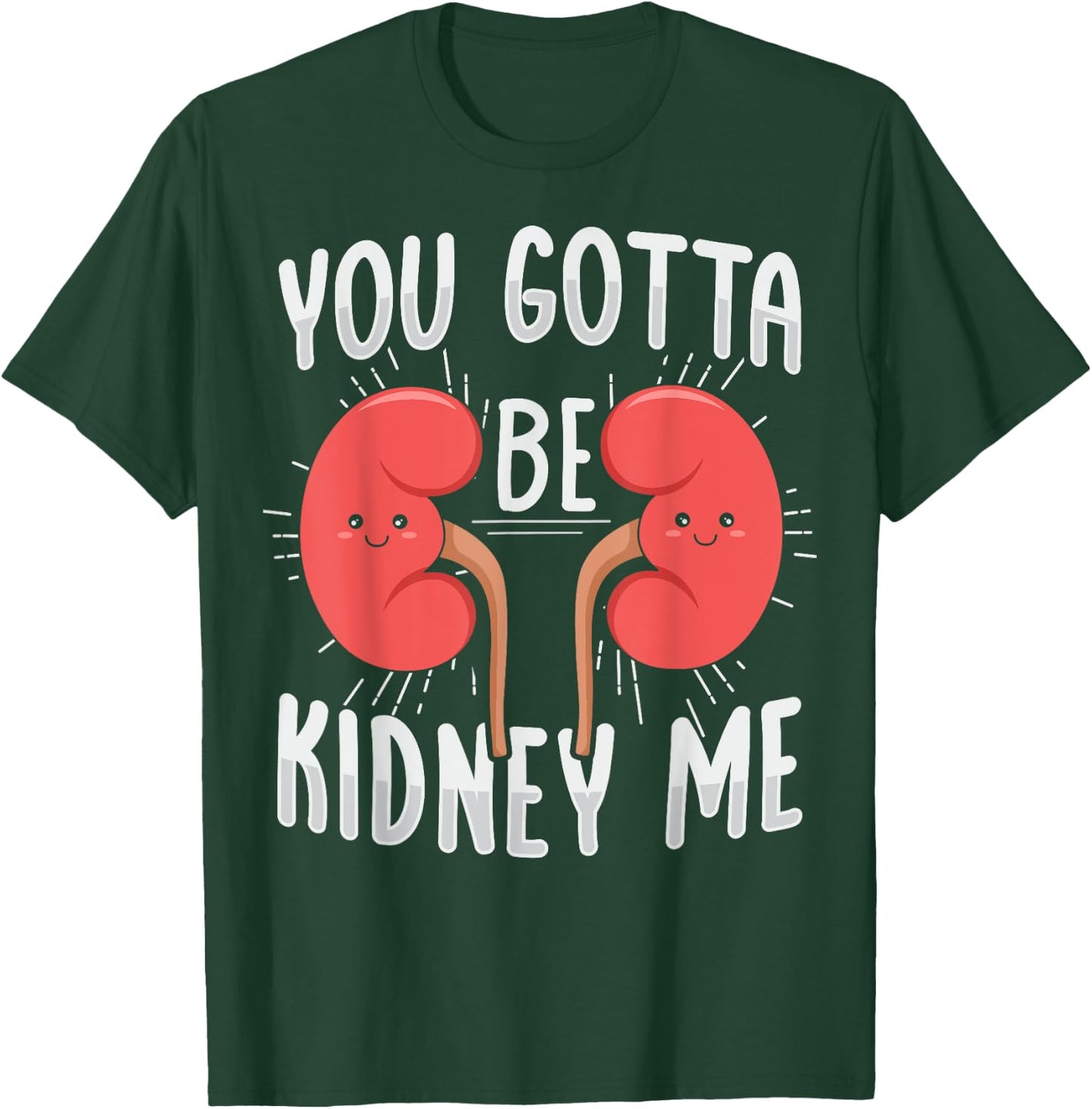 You gotta be kidney me Pun for a Dialysis Nurse T-Shirt - T-Shirt | Forest