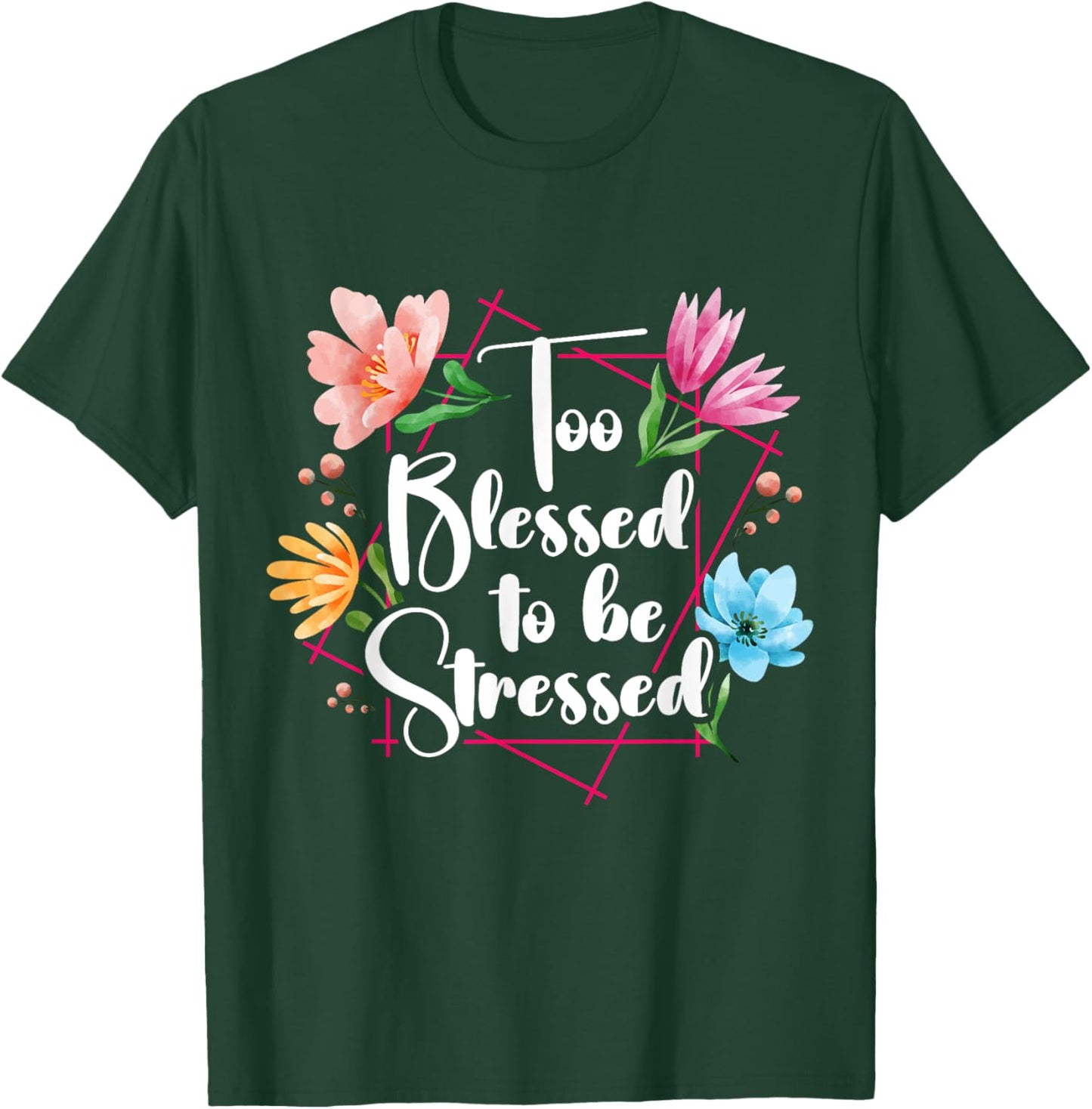 Too Blessed To Be Stressed Stress Awareness Month Flower T-Shirt - T-Shirt | Forest
