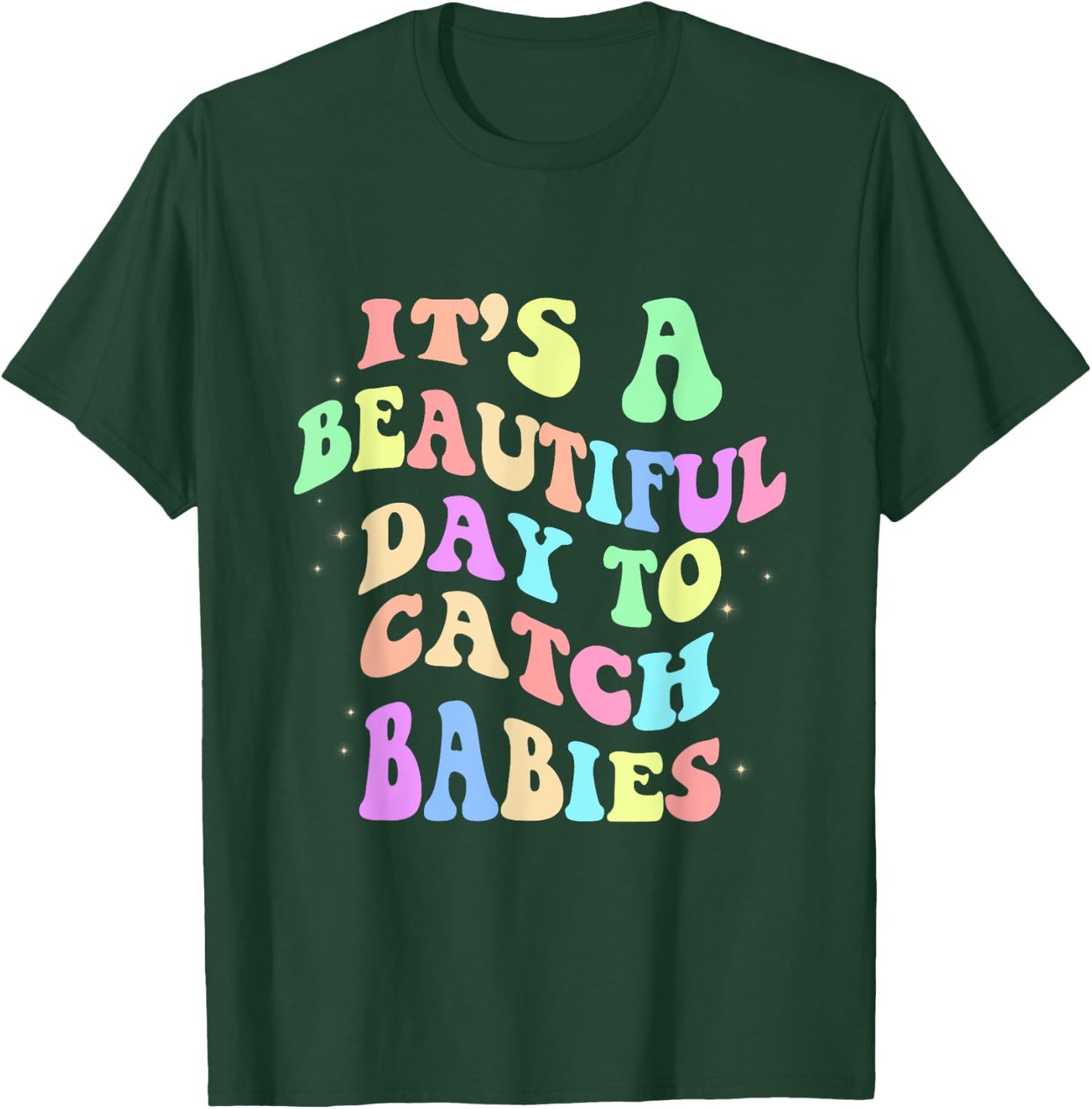 It's A Beautiful Day To Catch Babies Funny Nurse T-Shirt - T-Shirt | Forest