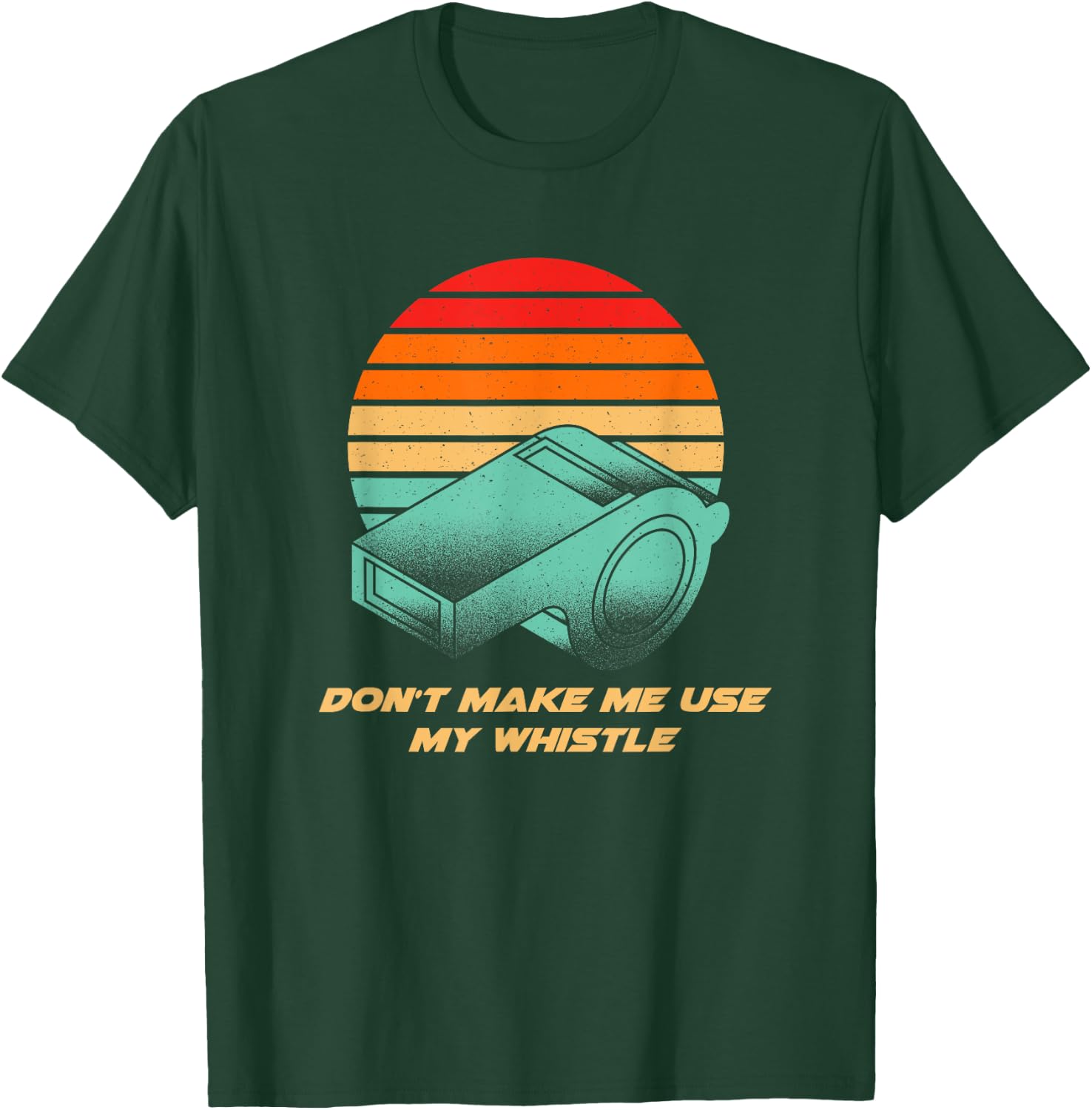 Dont Make Me Use My Whistle Coach Funny Coaching Humor T-Shirt - T-Shirt | Forest