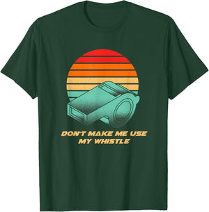 Dont Make Me Use My Whistle Coach Funny Coaching Humor T-Shirt - T-Shirt | Forest