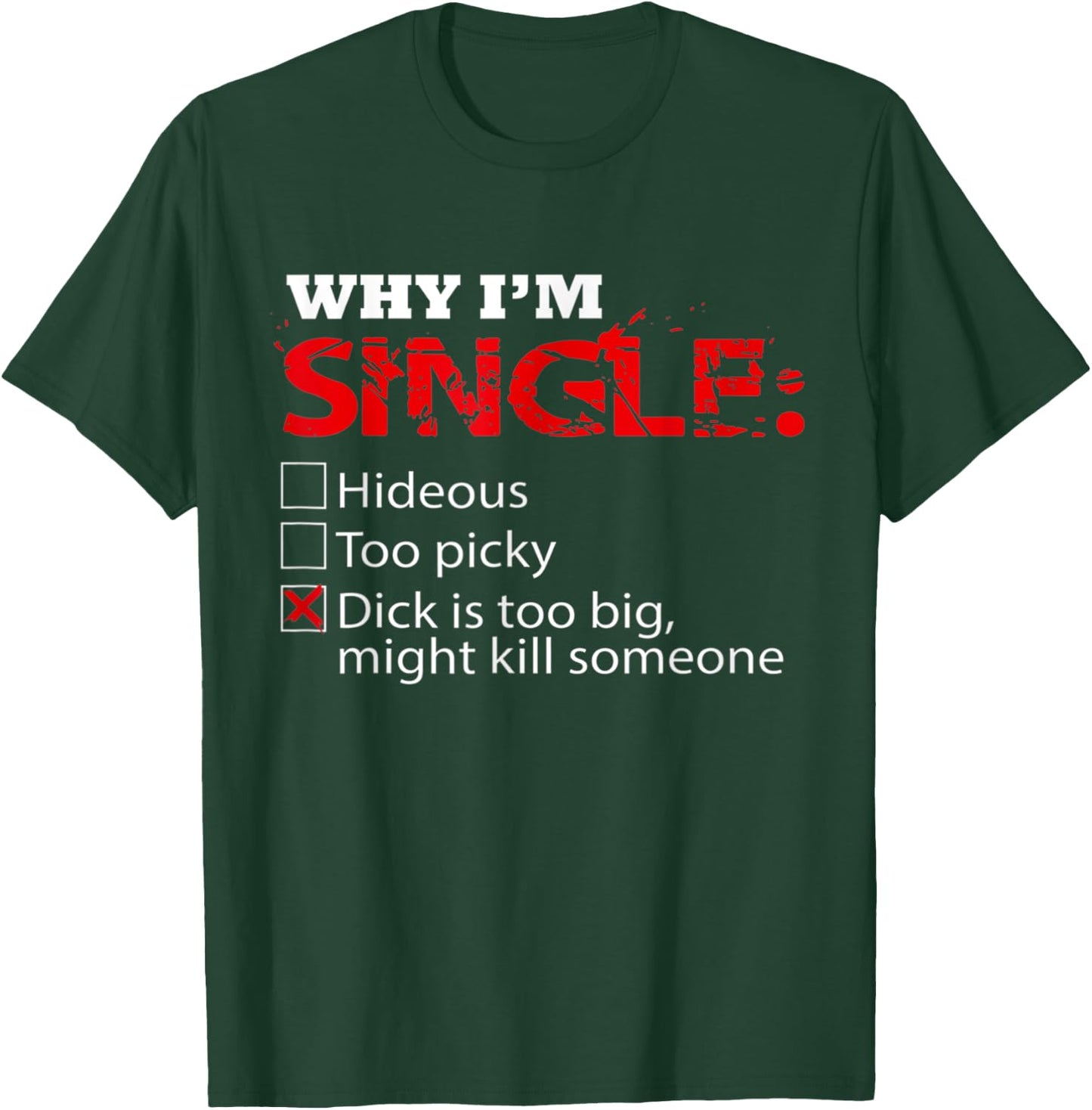 Fun Why I'm Dick Single is Too Big, Might Kill Someone T-Shirt - T-Shirt | Forest
